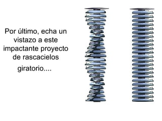 Por último, echa un vistazo a este impactante proyecto de rascacielos giratorio....   