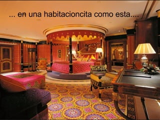 ... en una habitacioncita como esta.... 