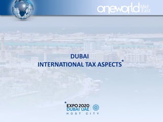 *
DUBAI
INTERNATIONAL TAX ASPECTS*
 