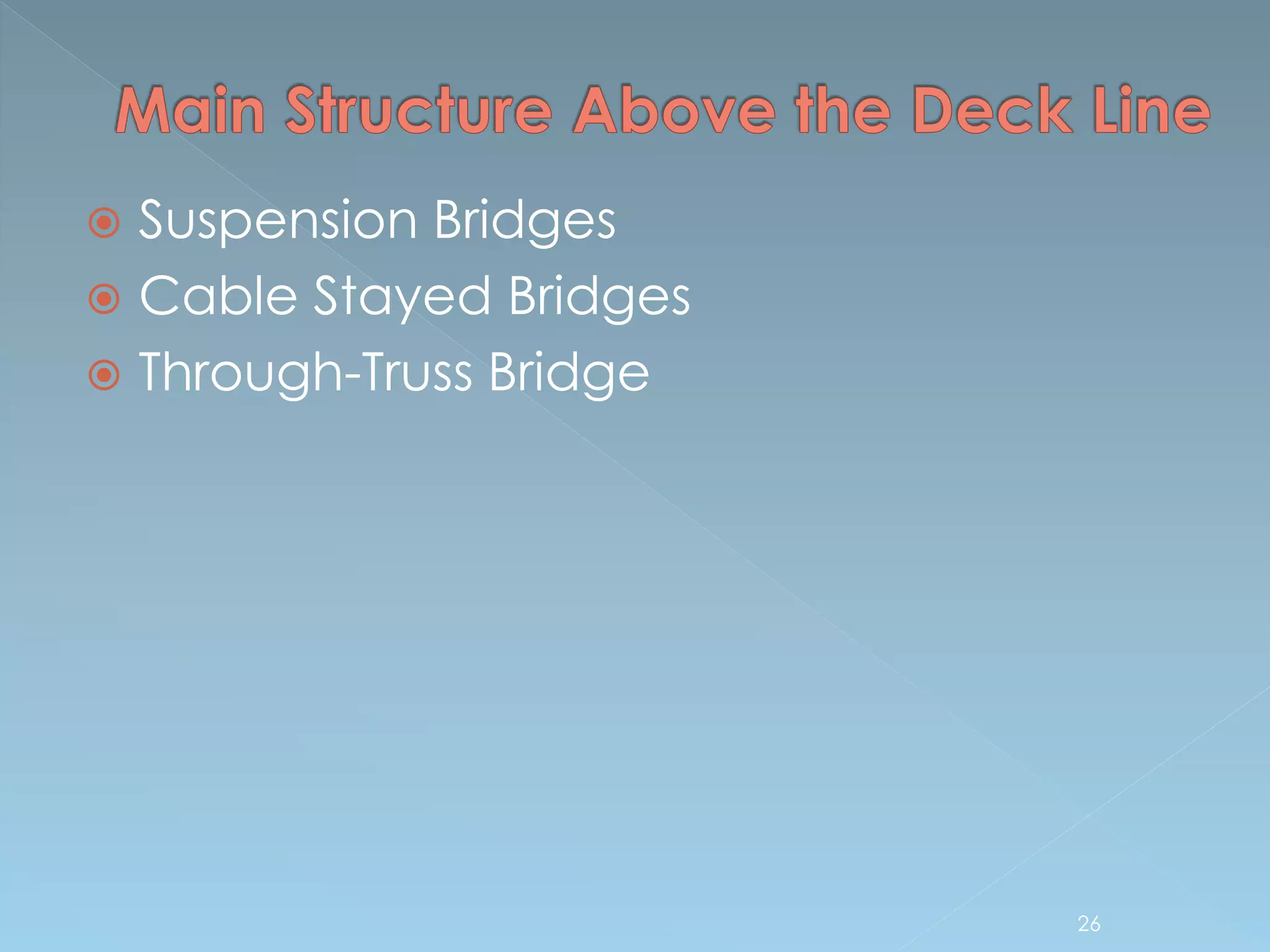  Suspension Bridges
 Cable Stayed Bridges
 Through-Truss Bridge
26
 
