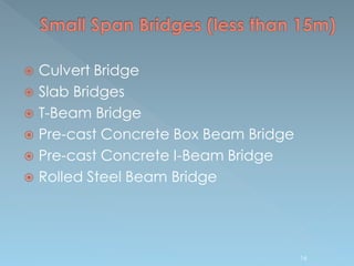  Culvert Bridge
 Slab Bridges
 T-Beam Bridge
 Pre-cast Concrete Box Beam Bridge
 Pre-cast Concrete I-Beam Bridge
 Rolled Steel Beam Bridge
16
 