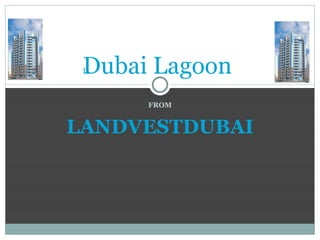 FROM LANDVESTDUBAI Dubai Lagoon 