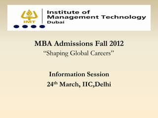 r

MBA Admissions Fall 2012
  “Shaping Global Careers”


    Information Session
   24th March, IIC,Delhi
 
