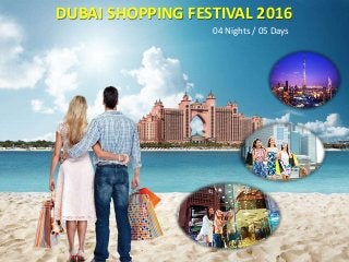DUBAI SHOPPING FESTIVAL 2016
04 Nights / 05 Days
 