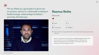 WeseeDubaiasagreatplacetogrowour
ecosystem,andwe’recontinuallyworkingto
buildstrategicrelationshipsinDubai’s
growingAIlandscape.
Dubai Tech: The Road to 2033
Rasmus Rothe
Merantix
AUM
$140m
Focus
AI
Stage
Pre-Seed-Seed
Ticket Size
$500k-$3m
Portfolio Includes
Briink, Cambrium, Company Shield, Deltia, Ficus Health, Graph Therapeutics, Libra, Ovom
Care, Vara
Rasmus is Co-Founder & General Partner of Merantix Capital, a Berlin-based
venture capital firm and a unit of Merantix, a group of companies and
initiatives driving AI forward in Europe. Now, he’s looking to support the
development of the AI ecosystem in Dubai.
©Jan Schoelzel
18
 