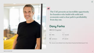 The UAE presents an incredible opportunity
for founders who build with solid unit
economics and a clear path to profitability
from day one.
Dubai Tech: The Road to 2033
Dany Farha
BECO Capital
AUM
$495m
Focus
Generalist
Stage
Seed-Series A
Ticket Size
$2m-$7m
Portfolio Includes
Abwaab, Careem (Exited), Fresha, Kitopi, Maxab, Property Finder (Exited), Syarah, Thndr
46
 