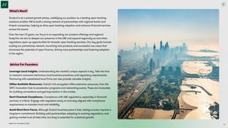 Dubai Tech: The Road to 2033
Advice For Founders
Leverage Local Insights. Understanding the market’s unique aspects is key. Take the time
to research consumer behaviour, local business practices, and regulatory requirements.
Partnering with established local firms can also provide valuable insights.

Utilise Available Resources. Dubai’s rich ecosystem offers extensive resources, from the
DIFC Innovation Hub to accelerator programs and networking events. These are invaluable
for building connections and gaining traction in the market.

Don’t Overlook Compliance. Compliance with UAE regulations, especially in financial
services, is critical. Engage with regulators early on and stay aligned with compliance
requirements to maintain trust and reliability.

Avoid Short-Term Focus. Although Dubai’s business pace is fast, lasting success requires a
long-term commitment. Building solid partnerships, adapting to evolving regulations, and
gaining market trust all take time, but they’re essential for sustained growth.
What’s Next?
Tarabut is at a pivotal growth phase, solidifying our position as a leading open banking
solutions enabler. We’ve built a strong network of partnerships with regional banks and
fintech companies, helping to drive open banking adoption and enhance financial services
across the board.

Over the next 1-2 years, our focus is on expanding our product offerings and regional
footprint: we aim to deepen our presence in the UAE and expand regionally as and when
regulations open up opportunities for broader open banking services. Our key goals include
scaling our partnership network, launching new products and successful use cases that
showcase the potential of open finance, driving more partnerships and fostering adoption
in the region.
65
 