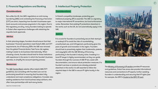 Dubai Tech: The Road to 2033
2. Financial Regulations and Banking
Considerations
Not unlike the UK, the UAE’s regulations on anti-money
laundering (AML) and combating the financing of terrorism
(CFT) are strict, impacting how founder’s businesses open
bank accounts and process payments in the region. Due to
this regulatory scrutiny, many founders looking to operate
in Dubai often experience challenges with obtaining the
requisite bank approvals.
Advice
In their planning stages, founders should ensure that their
businesses’ financial operations meet Dubai’s AML and CFT
requirements. As of February 2024, the UAE was removed
from the global Financial Action Task Force risk register,
making it easier to do business internationally. When
choosing a bank, founders should look for those institutions
with experience in the sector in which the founder’s business
operates, to simplify the account-opening process.
Resources
The UAE Central Bank website offers helpful AML/CFT
guidelines, but consulting with Founders Law can be
particularly beneficial in ensuring that founders fully
understand and meet compliance obligations. Consider also
seeking assistance from local business setup advisors, who
often have partnerships with tech-savvy banks.
3. Intellectual Property Protection
Considerations
In Dubai’s competitive landscape, protecting your
intellectual property (IP) is essential. The UAE is a signatory
to major international IP conventions, but local enforcement
varies. Remember that existing IP protections elsewhere in
the world, such as the UK, do not automatically apply in the
UAE.
Advice
It is crucial for founders to proactively secure their startup’s
or scaleup’s IP to avoid the risks of counterfeiting,
unauthorised use, and infringement, particularly given the
pace of growth and innovation in the region. Founders
should look to proactively register their trademarks, patents,
and copyrights with the UAE Ministry of Economy,
particularly in the founder’s industry niche. Investing in a
local IP lawyer is highly recommended, as they can guide
founders through the nuances of UAE IP law, assist with
documentation, and ensure robust protection measures. If a
founder’s services or products are already protected
elsewhere in the world, it is still essential to follow the
required steps in the UAE to secure IP rights locally in the
region.
Resources
The Ministry of Economy's IP section provides IP resources
and guidelines. Dubai free zones also provide informational
resources and connections to IP experts, further assisting
founders in understanding and securing their IP rights (see
for example, the DIFC’s Guide to the DIFC IP Law).
69
 