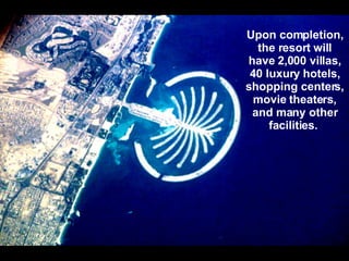 Upon completion, the resort will have 2,000 villas, 40 luxury hotels, shopping centers, movie theaters, and many other facilities.  