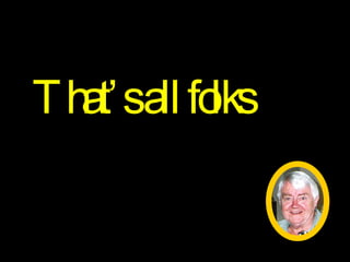 Ern at 70 That’s all folks 