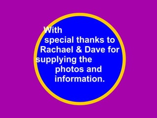 With  special thanks to Rachael & Dave for supplying the  photos and  information. 