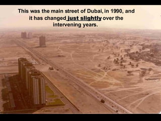 This was the main street of Dubai, in 1990, and it has changed  just slightly  over the intervening years.  