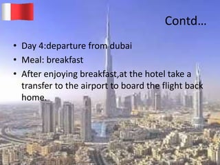 Contd…
• Day 4:departure from dubai
• Meal: breakfast
• After enjoying breakfast,at the hotel take a
transfer to the airport to board the flight back
home.
20-03-2015 GK 20
 