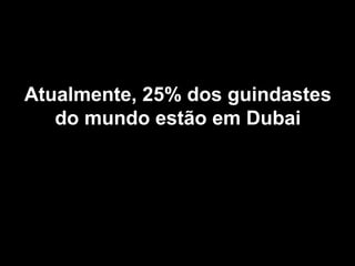 Atualmente, 25% dos guindastesAtualmente, 25% dos guindastes
do mundo estão em Dubaido mundo estão em Dubai
 