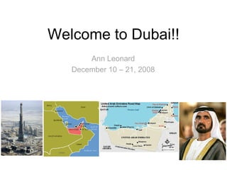 Welcome to Dubai!! Ann Leonard December 10 – 21, 2008 