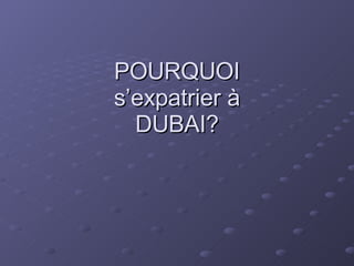 POURQUOI s’expatrier à DUBAI? 