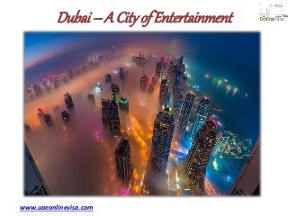 Dubai – A Cityof Entertainment
www.uaeonlinevisa.com
 