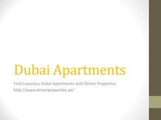 Dubai Apartments 
Find Luxurious Dubai Apartments with Driven Properties. 
http://www.drivenproperties.ae/  