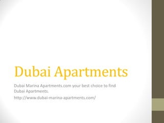 Dubai Apartments
Dubai Marina Apartments.com your best choice to find
Dubai Apartments.
http://www.dubai-marina-apartments.com/
 