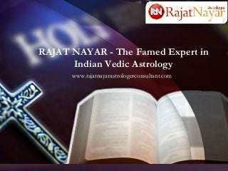 RAJAT NAYAR - The Famed Expert in
Indian Vedic Astrology
www.rajatnayarastrologerconsultant.com
 