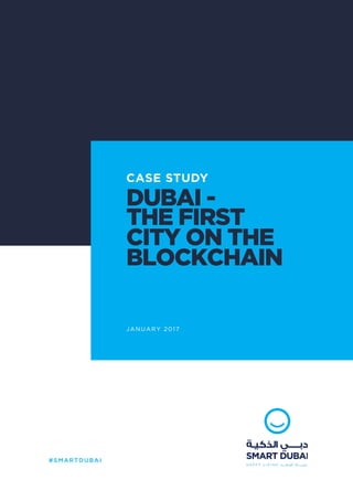  
#SMARTDUBAI
JANUARY 2017
CASE STUDY
DUBAI -  
THE FIRST  
CITY ON THE
BLOCKCHAIN
 