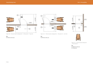 Dubai Building Code Part C: Accessibility
C 24
≥1,500
≥1,050
≥600
≥900
Figure C.30 Manoeuvring for swinging doors – Side approach – Hinge side
Key
01: Minimum clear area
≥1,200
≥1,050
≥600
≥600
Figure C.31 Manoeuvring for swinging doors – Side approach – Latch side
Key
01: Minimum clear area
≥1,200
≥1,200
≥300
≥300
Figure C.32 Manoeuvringforslidingdoors
– Front approach
Key
01: Minimum clear area
02: Sliding door
 