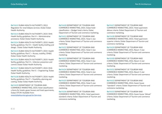 Dubai Building Code Part B: Architecture
B 15
Ref. B.20 DEPARTMENT OF TOURISM AND
COMMERCE MARKETING, 2014. Dubai hotel
classification – Budget hotel criteria. Dubai:
Department of Tourism and commerce marketing.
Ref. B.21 DEPARTMENT OF TOURISM AND
COMMERCE MARKETING, 2014. Hotel 1 star
criteria. Dubai: Department of Tourism and commerce
marketing.
Ref. B.22 DEPARTMENT OF TOURISM AND
COMMERCE MARKETING, 2014. Hotel 2 star
criteria. Dubai: Department of Tourism and commerce
marketing.
Ref. B.23 DEPARTMENT OF TOURISM AND
COMMERCE MARKETING, 2014. Hotel 3 star
criteria. Dubai: Department of Tourism and commerce
marketing.
Ref. B.24 DEPARTMENT OF TOURISM AND
COMMERCE MARKETING, 2014. Hotel 4 star
criteria. Dubai: Department of Tourism and commerce
marketing.
Ref. B.25 DEPARTMENT OF TOURISM AND
COMMERCE MARKETING, 2014. Hotel 5 star
criteria. Dubai: Department of Tourism and commerce
marketing.
Ref. B.26 DEPARTMENT OF TOURISM AND
COMMERCE MARKETING, 2014. Hotel apartment
standard criteria. Dubai: Department of Tourism and
commerce marketing.
Ref. B.27 DEPARTMENT OF TOURISM AND
COMMERCE MARKETING, 2014. Hotel apartment
deluxe criteria. Dubai: Department of Tourism and
commerce marketing.
Ref. B.28 DEPARTMENT OF TOURISM AND
COMMERCE MARKETING, 2014. Hotel apartment
superior criteria. Dubai: Department of Tourism and
commerce marketing.
Ref. B.29 DEPARTMENT OF TOURISM AND
COMMERCE MARKETING, 2014. Resort 3 star
criteria. Dubai: Department of Tourism and commerce
marketing.
Ref. B.30 DEPARTMENT OF TOURISM AND
COMMERCE MARKETING, 2014. Resort 4 star
criteria. Dubai: Department of Tourism and commerce
marketing.
Ref. B.31 DEPARTMENT OF TOURISM AND
COMMERCE MARKETING, 2014. Resort 5 star
criteria. Dubai: Department of Tourism and commerce
marketing.
Ref. B.32 DEPARTMENT OF TOURISM AND
COMMERCE MARKETING, 2014. Guest house
“standard” criteria. Dubai: Department of Tourism and
commerce marketing.
Ref. B.33 DEPARTMENT OF TOURISM AND
COMMERCE MARKETING, 2014. Guest house “deluxe”
criteria. Dubai: Department of Tourism and commerce
marketing.
Ref. B.12 DUBAI HEAL
TH AUTHORITY, 2013.
Regulation for renal dialysis services. Dubai: Dubai
Health Authority.
Ref. B.13 DUBAI HEAL
TH AUTHORITY, 2019. DHA
Health facility guidelines. Part A – Administrative
provisions. Dubai: Dubai Health Authority.
Ref. B.14 DUBAI HEAL
TH AUTHORITY, 2019. Health
facility guidelines. Part B – Health facility briefing and
design.  Dubai: Dubai Health Authority.
Ref. B.15 DUBAI HEAL
TH AUTHORITY, 2019. Health
facility guidelines. Part C – Access, mobility, OH&S.
Dubai: Dubai Health Authority.
Ref. B.16 DUBAI HEAL
TH AUTHORITY, 2019. Health
facility guidelines. Part D – Infection prevention and
control. Dubai: Dubai Health Authority.
Ref. B.17 DUBAI HEAL
TH AUTHORITY, 2019. DHA
Health facility guidelines. Part E – Engineering. Dubai:
Dubai Health Authority.
Ref. B.18 DUBAI HEAL
TH AUTHORITY, 2019. Health
facility guidelines. Part F – Feasibility, planning and
costing. Dubai: Dubai Health Authority.
Ref. B.19 DEPARTMENT OF TOURISM AND
COMMERCE MARKETING, 2019, Hotel classification
criteria for hotels, guest houses and hotel apartments,
Dubai: DTCM. Available from:
www.dubaitourism.gov.ae/en/services.
 