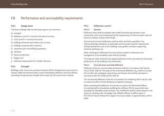 Dubai Building Code Part F: Structure
F 44
F.8 Performance and serviceability requirements
F.8.1 Design basis
The basis of design shall include these aspects as a minimum:
a) strength;
b) deflection control in concrete and steel structures;
c) crack control in concrete structures;
d) building movement and motions due to wind;
e) building movement due to seismic;
f) movement joint and building separation;
g) vibration;
h) lateral acceleration;
i) fatigue; and
j) additional requirements for transfer elements.
F.8.2 Strength
Buildings, other structures, and parts thereof, shall be designed and constructed to
support safely the factored loads in load combinations defined in this Part without
exceeding the appropriate strength limits states for the construction material.
F.8.3 Deflection control
F.8.3.1 General
Deflection limits shall be adopted that enable functional requirements to be
maintained. Limits may be governed by the requirements of internal and/or external
furniture, finishes, fixtures and fittings.
Vertical and horizontal deflections shall be within the limits specified in the
referenced design standards, as applicable, and the project-specific requirements
dictated by features such as the cladding, crane girders, members supporting
sensitive machinery, etc.
When checking for deflections the most adverse realistic combination and
arrangement of serviceability loads shall be included.
The Engineer shall verify that the adopted deflection limits will enable the functional
performance of the building to be maintained.
F.8.3.2 Concrete beam and slab deflection
Deflection limits for concrete slabs and beams shall be in accordance with Section
24.2.2 of ACI 318-19. The value of the incremental deflection (δINC) shall not exceed
20 mm after the installation of partitions and finishes and shall be calculated in
accordance with ACI 435R and ACI 318-19.
The incremental deflection limits do not consider pre-cambering which may be used
to reduce the effect of total deflection as deemed necessary.
When evaluating the deflection of concrete structures, the detrimental effects
of cracking shall be included by modifying the stiffness (EI) for areas which have
exceeded the allowable tensile stresses. The modified EI shall be chosen based on the
extent of cracking under the design load. Default stiffness modifiers given in
ACI 318-19 may be followed for regular structures subject to approximately uniform
loads.
 
