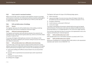 Dubai Building Code Part F: Structure
F 46
F.8.5 Crack control in restrained members
Where structural walls, columns and piles provide significant restraint to shrinkage
and temperature movements, the reinforcement provisions should be verified against
the requirements stated under either ACI 89-S15 (as in R24.4.2 of ACI 318-19)
or CIRIA C766 [Ref. F.10].
F.8.6 Drift and deformation of buildings
F.8.6.1 General
The Engineer shall assess the drift and deformation of the building considering
the whole life of the structure, including the construction stages.
F.8.6.2 Drift due to permanent gravity load
The Engineer and Contractor shall verify that any deviation from plumbs for the
building and cores, under permanent gravity loads only, conforms to the limits stated
in Section 7 of ACI 117-10.
If necessary, the Engineer shall specify any correction in the setting out of the
building. This should be validated by the Contractor, taking into account the sequence
and method of construction.
F.8.6.3 Drift and deformation due to differential vertical shortening
A non-linear static construction sequence analysis should be performed to assess
deflection and drift due to differential vertical shortening. At a minimum, the analysis
shall be performed by the Engineer and/or Contractor for the following structures:
a) multi-storey buildings with different stresses between the core and perimeter
columns;
b) structures with an asymmetrical structural plan layout and/or asymmetrical
massing;
c) buildings with stepped setbacks;
d) buildings with outriggers.
The Engineer shall assess the impact of the following design aspects:
1) elastic shortening;
2) creep and shrinkage of concrete structures where the Engineer shall refer to
ACI 209.2R and the environmental conditions of Dubai as discussed in F.7.11;
3) foundation settlements;
4) transfer elements, as discussed in F.8.10; and
5) construction stages.
The analysis methodology and parameters adopted shall be discussed and agreed
with the Authority. The Contractor shall review and validate the differential vertical
shortening analysis as it is strongly dependent on the construction stages sequence.
The Contractor shall submit the type of corrections to be implemented on-site to the
Engineer and Authority, for review and approval.
F.8.6.4 Drift and deformation due to wind
Drift and deformation due to wind shall be assessed in accordance with F.7.12.4.
F.8.6.5 Drift and deformation due to seismic
Movements of buildings due to earthquake effects shall conform to the requirements
stipulated under Section 12.12 of ASCE/SEI 7-16.
 