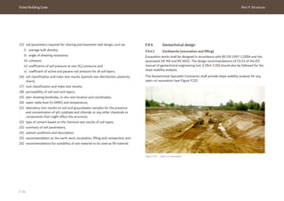 Dubai Building Code Part F: Structure
F 54
15) soil parameters required for shoring and basement wall design, such as:
i) average bulk density;
ii) angle of shearing resistance;
iii) cohesion;
iv) coefficients of soil pressure at rest (K0) pressure; and
v) coefficient of active and passive soil pressure for all soil layers.
16) soil classification and index test results (particle size distribution, plasticity
chart);
17) rock classification and index test results;
18) permeability of soil and rock layers;
19) plan showing boreholes, in-situ test location and coordinates;
20) water table level (in DMD) and temperature;
21) laboratory test results on soil and groundwater samples for the presence
and concentration of pH, sulphate and chloride, or any other chemicals or
components that might affect the structure;
22) type of cement based on the chemical test results of soil types;
23) summary of soil parameters;
24) subsoil conditions and description;
25) recommendation on the earth work, excavation, filling and compaction; and
26) recommendations for suitability of site material to be used as fill material.
F.9.4 Geotechnical design
F.9.4.1 Earthworks (excavation and filling)
Excavation works shall be designed in accordance with BS EN 1997-1:2004 and the
associated UK NA and BS 6031. The design recommendations of Ch.23 of the ICE
manual of geotechnical engineering (vol. I) [Ref. F.20] should also be followed for the
slope stability analysis.
The Geotechnical Specialist Contractor shall provide slope stability analysis for any
open cut excavation (see Figure F.22).
Figure F.22 Open cut excavation
 