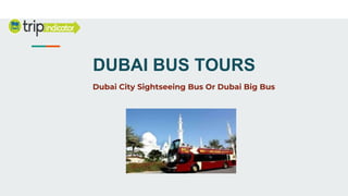 DUBAI BUS TOURS
Dubai City Sightseeing Bus Or Dubai Big Bus
 