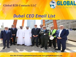 Dubai CEO Email List
Global B2B Contacts LLC
816-286-4114|info@globalb2bcontacts.com| www.globalb2bcontacts.com
 
