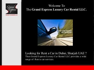 Welcome To
The Grand Express Luxury Car Rental LLC.

Looking for Rent a Car in Dubai, Sharjah UAE ?
Then Grand Express Luxury Car Rental LLC provides a wide
range of Rent a car services.

 