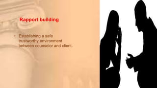 Rapport building
• Establishing a safe
trustworthy environment
between counselor and client.
 
