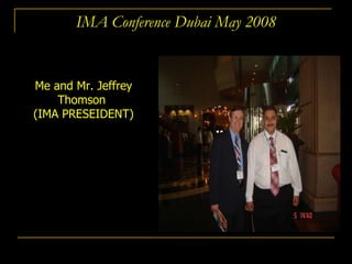 IMA Conference Dubai May 2008 Me and Mr. Jeffrey Thomson  (IMA PRESEIDENT) 