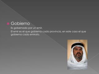 Gobierno      Es gobernado por un emir.      El emir es el que gobierna cada provincia, en este caso el que gobierna cada emirato.