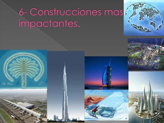 6- Construcciones mas impactantes.