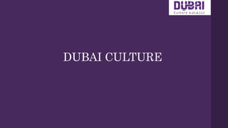DUBAI CULTURE
 