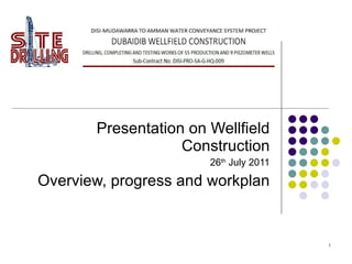 Presentation on Wellfield Construction 26 th  July 2011 Overview, progress and workplan 