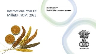 International Year Of
Millets (IYOM) 2023
 
