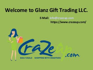 Welcome to Glanz Gift Trading LLC. 
E-Mail: info@crazeup.com 
https://www.crazeup.com/ 
 