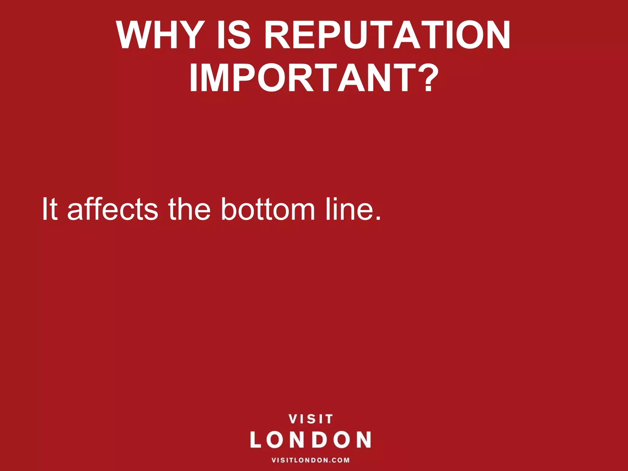 WHY IS REPUTATION IMPORTANT? It affects the bottom line. 