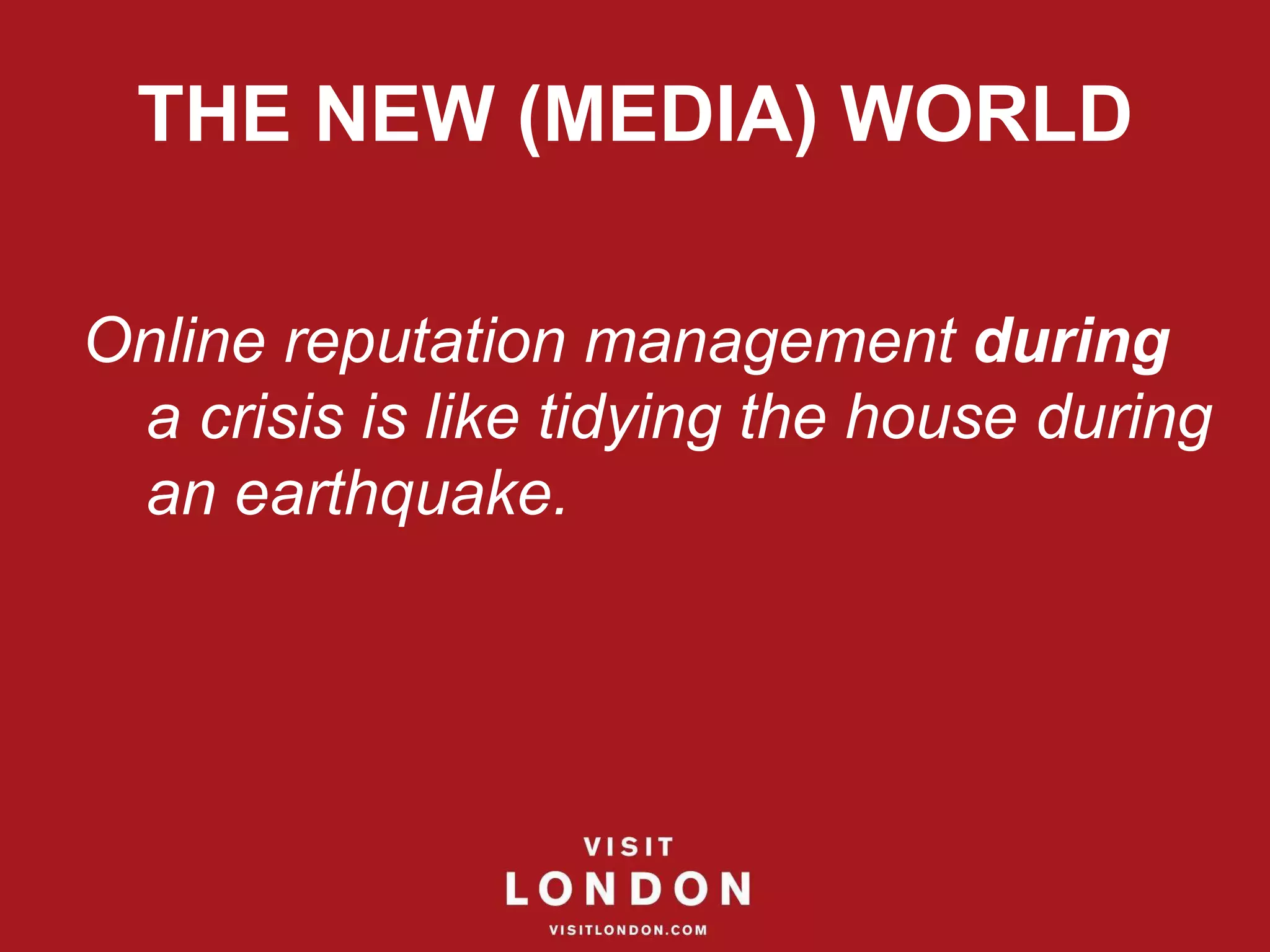 THE NEW (MEDIA) WORLD Online reputation management  during  a crisis is like tidying the house during an earthquake.  