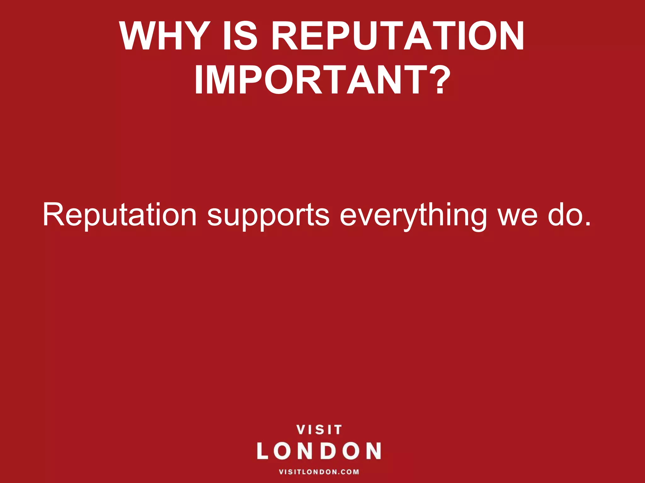 WHY IS REPUTATION IMPORTANT? Reputation supports everything we do. 