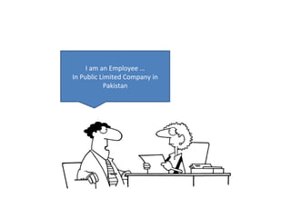 I am an Employee …
In Public Limited Company in
Pakistan
 