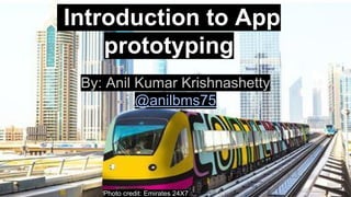 Introduction to App
prototyping
By: Anil Kumar Krishnashetty
@anilbms75
Photo credit: Emirates 24X7
 