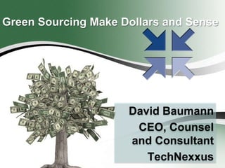 Green Sourcing Make Dollars and Sense

David Baumann
CEO, Counsel
and Consultant
TechNexxus

 