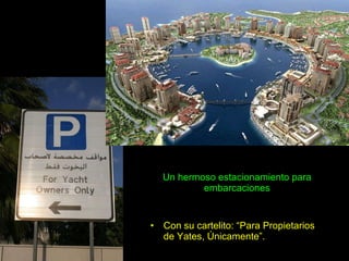 Un hermoso estacionamiento para embarcaciones Con su cartelito: “Para Propietarios de Yates, Únicamente”. 