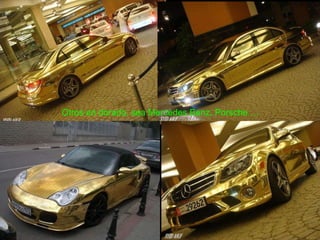 Otros en dorado, sea Mercedes Benz, Porsche … 