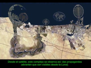 Desde el satélite, este complejo se observa así: (las propagandas advierten que son visibles desde la Luna). 